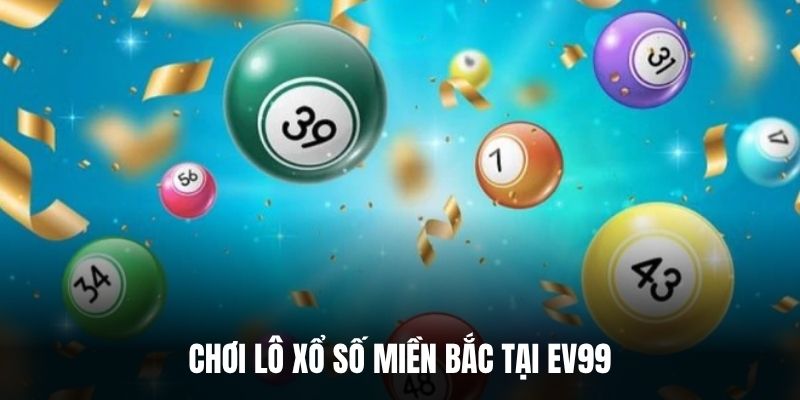 Chơi lô xổ số miền Bắc tại EV99.