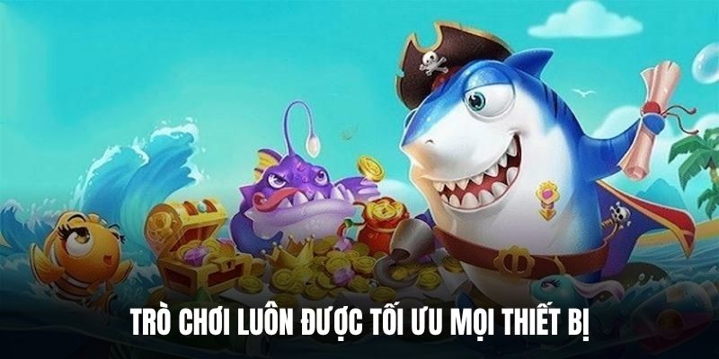 Trò chơi luôn được tối ưu mọi thiết bị.
