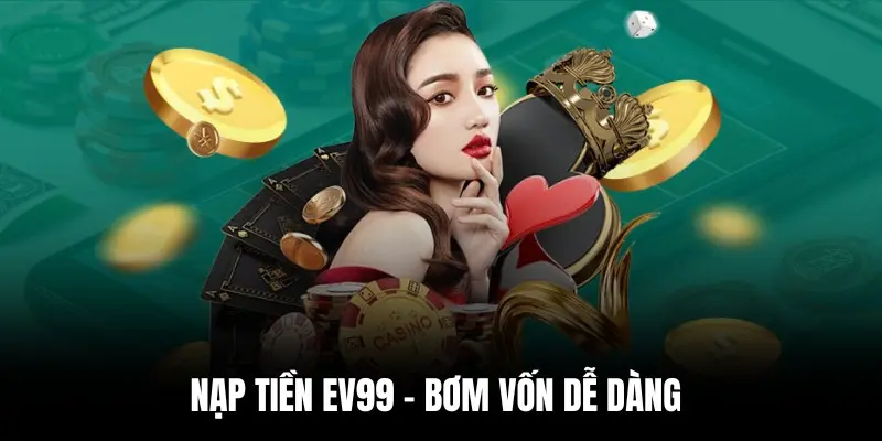 Nạp tiền ev99 – Bơm vốn dễ dàng.