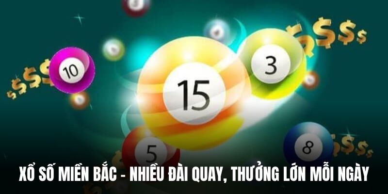 Xổ Số Miền Bắc – Nhiều Đài Quay, Thưởng Lớn Mỗi Ngày
